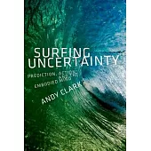 Surfing Uncertainty: Prediction, Action, and the Embodied Mind