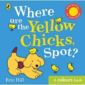 Where are the Yellow Chicks, Spot?: A colours book with felt flaps