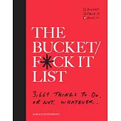 The Bucket/F*ck It List: 3,669 Things to Do. or Not. Whatever.