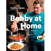 Bobby at Home: Fearless Flavors from My Kitchen: A Cookbook