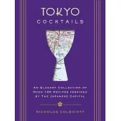 Tokyo Cocktails: An Elegant Collection of over 100 Recipes Inspired by the Eastern Capital