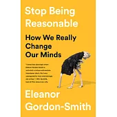 Stop Being Reasonable: How We Really Change Our Minds