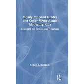 Money for Good Grades and Other Myths about Motivating Kids: Strategies for Parents and Teachers