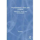 Psychoanalysis, Clinic and Context: Subjectivity, History and Autobiography