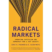 Radical Markets: Uprooting Capitalism and Democracy for a Just Society