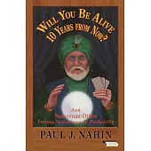 Will You Be Alive 10 Years from Now?: And Numerous Other Curious Questions in Probability