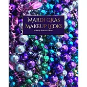 Mardi Gras Makeup Looks Practice Charts: Make Up Charts to Brainstorm Ideas and Create Your Mardi Gras Looks