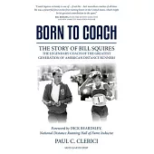 Born to Coach: The Story of Bill Squires, the Legendary Coach of the Greater Boston Track Club