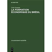 La Formation Économique Du Brésil: de lÉpoque Coloniale Aux Temps Modernes