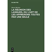 La Reunion Des Langues, Ou lArt de Les Apprendre Toutes Par Une Seule