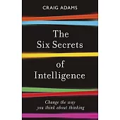 The Six Secrets of Intelligence: What Your Education Failed to Teach You