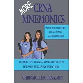 MORE CRNA Mnemonics: 125 MORE Tips, Tricks, and Memory Cues to Help You Kick-Ass in CRNA School