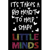 It Takes a Big Heart to Help Shape Little Minds: College Ruled Line Paper Notebook Journal Composition Notebook Exercise Book (110 Page,6 x 9 inch) So