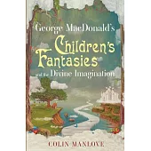 George MacDonalds Childrens Fantasies and the Divine Imagination