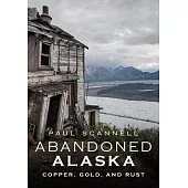 Abandoned Alaska: Copper, Gold, and Rust