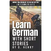 Learn German with Short Stories by O. Henry: Improve Your Vocabulary the Fun and Easy Way