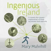 Ingenious Ireland: A County-By-County Exploration of Irish Mysteries and Marvels