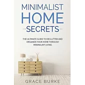 Minimalist Home Secrets: The Ultimate Guide To Declutter and Organize Your Home Through Minimalist Living