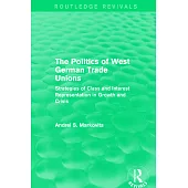 The Politics of West German Trade Unions: Strategies of Class and Interest Representation in Growth and Crisis