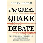 The Great Quake Debate: The Crusader, the Skeptic, and the Rise of Modern Seismology