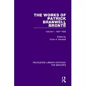 The Works of Patrick Branwell Brontë: Volume 1, 1827-1833