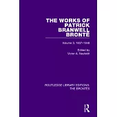 The Works of Patrick Branwell Brontë: Volume 3, 1837-1848