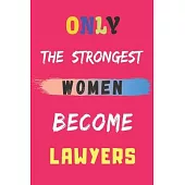 Only the Strongest Women Become Lawyers: lined notebook, Lawyer appreciation gift