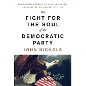 The Fight for the Soul of the Democratic Party: The Enduring Legacy of Henry Wallace’’s Anti-Fascist, Anti-Racist Politics