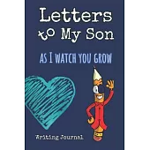 Letters to My Son as I Watch You Grow: Writing Journal: Letters to My Son from Mom Dad Journal with Blank Sketch Pages