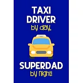 Taxi Driver by day, Superdad by night!: Dad Gifts for Taxi Drivers: Novelty Gag Notebook Gift: Lined Paper Paperback Journal for Writing, Sketching or