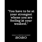 2020 Weekly & Monthly Planner: You Have To Be at Your Strongest Whene You Are Feeling at Your Weakest / 2020 Agenda Planner & Calendar / Personal App