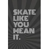 Skate Like You Mean It Notebook for Skateboarders: 6