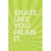 Skate Like You Mean It Notebook for Skateboarders: 6