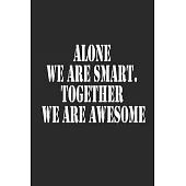 Alone We Are Smart. Together We are Awesome Notebook Journal gift