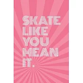 Skate Like You Mean It Notebook for Skateboarders: 6