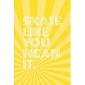 Skate Like You Mean It Notebook for Skateboarders: 6