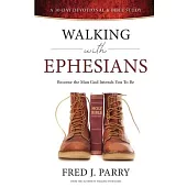 Walking With Ephesians: Become The Man God Intends You To Be