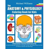 The Anatomy & Physiology Coloring Book for Kids: An Entertaining and Instructive Coloring, Activity and Medical Book for Kids on Human Anatomy and Phy