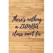 There’’s nothing a ZUMBA class can’’t fix. Notebook for Zumba lovers.: Daybook to Write or Draw In, Copybook, Organizer, Logbook, Ideal as a gift (100 P