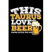 This Taurus Loves Beer Maybe Little Too Much Notebook: 100 Wide Ruled Lined Pages