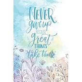 Never Give Up Because Great Things Take Time: Diary Journal, Inspirational Daily Journal, Motivation Journal, Journals to Write in for Women lined Jou