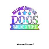 All I Care About Are Dogs And Like, 3 People: Journal Notebook Gift for Dog and Puppy Lovers