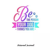 Be The Person Your Dog Thinks You Are: Journal Notebook Gift for Dog and Puppy Lovers