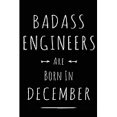 Badass Engineers are Born in December: This lined journal or notebook makes a Perfect Funny gift for Birthdays for your best friend or close associate