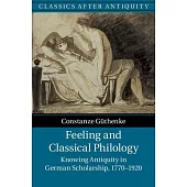 Feeling and Classical Philology: Knowing Antiquity in German Scholarship, 1770-1920