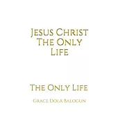Jesus Christ The Only Life: The Only Life