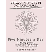 Gratitude Journal Five Minutes a Day to Develop Gratitude, Mindfulness and Productivity.: Practice Gratitude & Daily Reflection & Thank You Gift Noteb