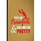 Feed Me Crawfish Tell Me I’’m Pretty: Lined Notebook For Crayfish Owner Vet. Funny Ruled Journal For Exotic Animal Lover. Unique Student Teacher Blank