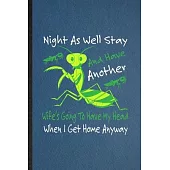 Night as Well Stay and Have Another Wife’’s Going to Have My Head When I Get Home Anyway: Lined Notebook Praying Mantis Owner Vet. Journal For Exotic A