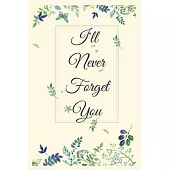 I Will Never Forget You Notebook Journal: Premium Passkey Record Journal Logbook To Protect Usernames Passwords Internet Web Addresses Login And Priva